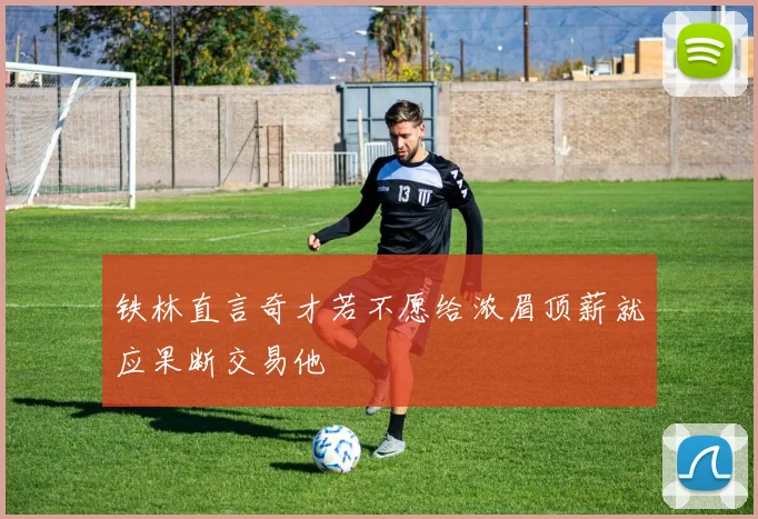 铁林直言奇才若不愿给浓眉顶薪就应果断交易他
