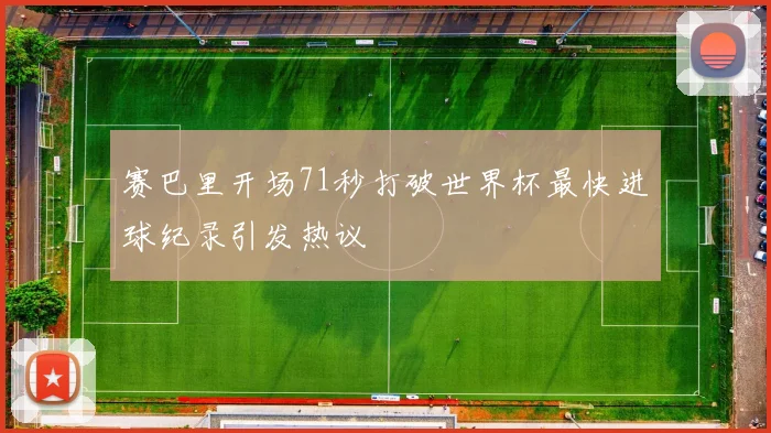 赛巴里开场71秒打破世界杯最快进球纪录引发热议